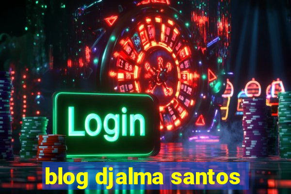 blog djalma santos